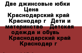 Две джинсовые юбки › Цена ­ 300 - Краснодарский край, Краснодар г. Дети и материнство » Детская одежда и обувь   . Краснодарский край,Краснодар г.